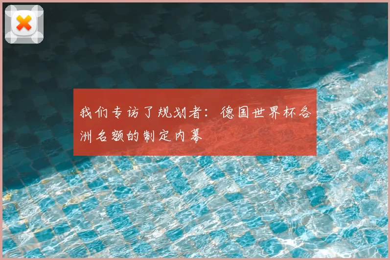 我们专访了规划者：德国世界杯各洲名额的制定内幕