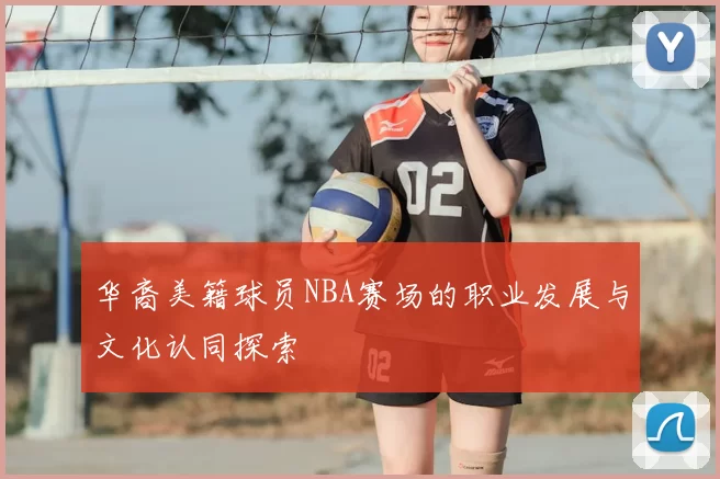 华裔美籍球员NBA赛场的职业发展与文化认同探索