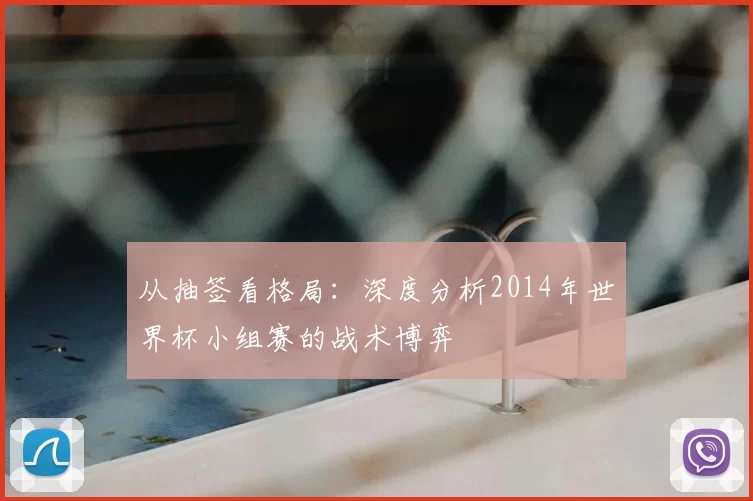 从抽签看格局：深度分析2014年世界杯小组赛的战术博弈