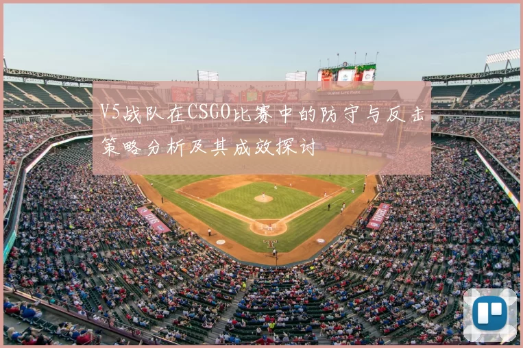 V5战队在CSGO比赛中的防守与反击策略分析及其成效探讨