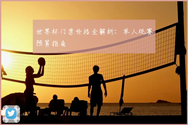 世界杯门票价格全解析:单人观赛预算指南