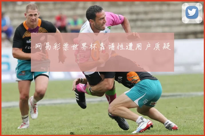 网易彩票世界杯靠谱性遭用户质疑