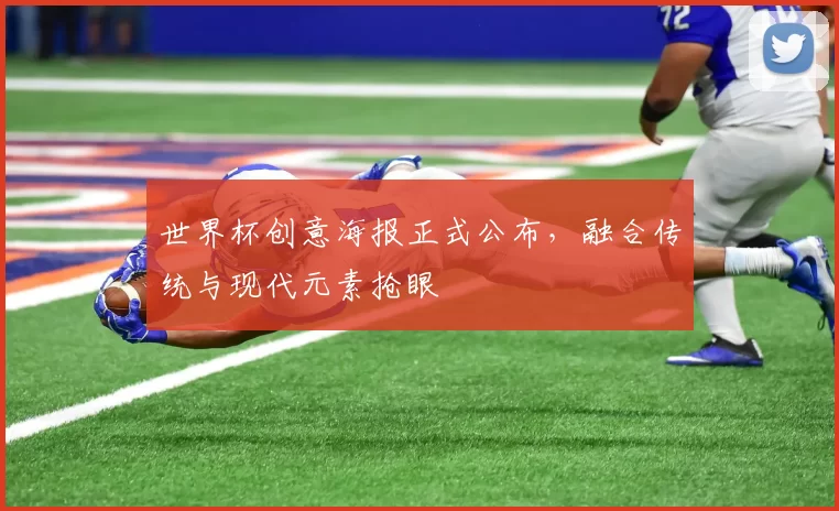 世界杯创意海报正式公布,融合传统与现代元素抢眼