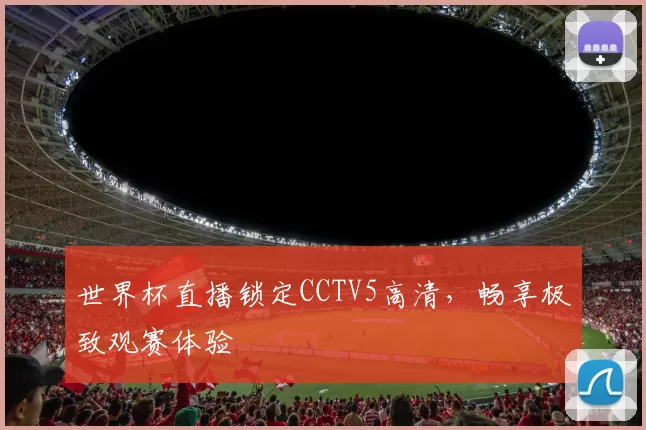 世界杯直播锁定CCTV5高清,畅享极致观赛体验