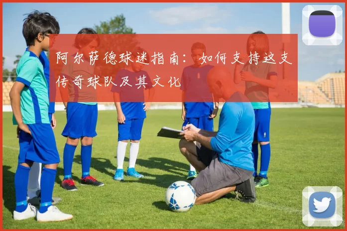 阿尔萨德球迷指南：如何支持这支传奇球队及其文化