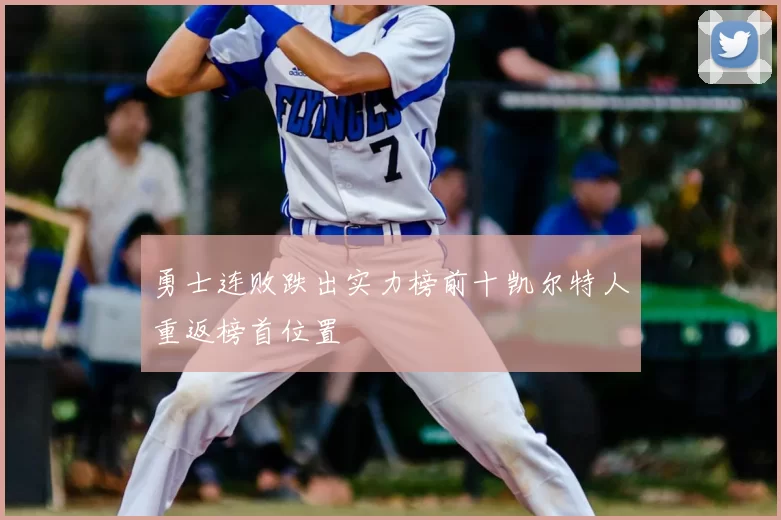 勇士连败跌出实力榜前十凯尔特人重返榜首位置