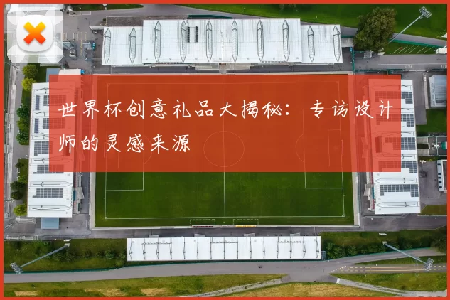 世界杯创意礼品大揭秘:专访设计师的灵感来源