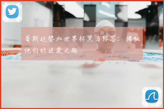 哥斯达黎加世界杯黑马阵容：揭秘他们的逆袭之路