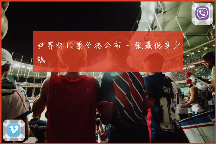 世界杯门票价格公布 一张最低多少钱
