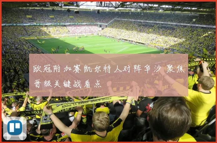 欧冠附加赛凯尔特人对阵华沙 聚焦晋级关键战看点